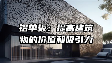 铝单板：提高建筑物的价值和吸引力