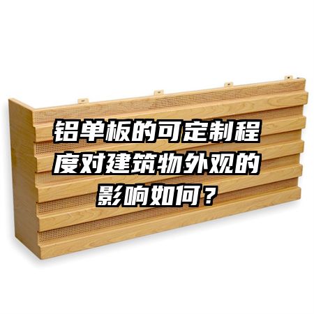铝单板的可定制程度对建筑物外观的影响如何？