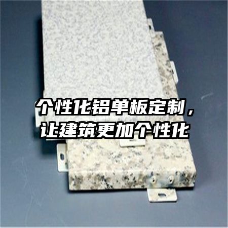 个性化铝单板定制，让建筑更加个性化