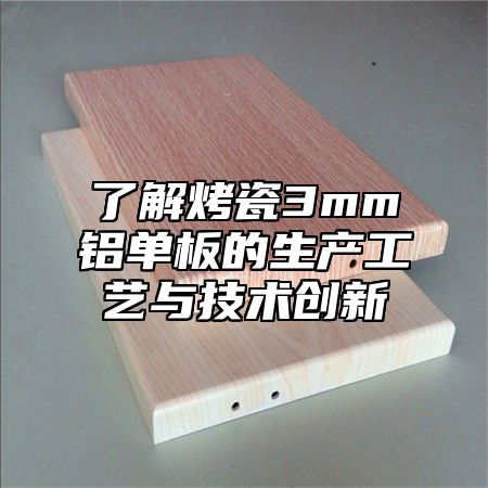了解烤瓷3mm铝单板的生产工艺与技术创新