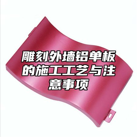 雕刻外墙铝单板的施工工艺与注意事项