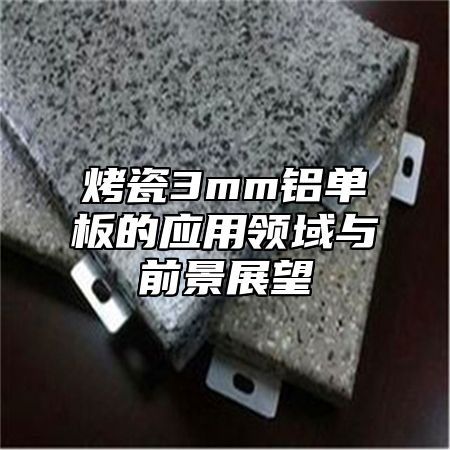 烤瓷3mm铝单板的应用领域与前景展望
