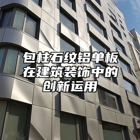包柱石纹铝单板在建筑装饰中的创新运用