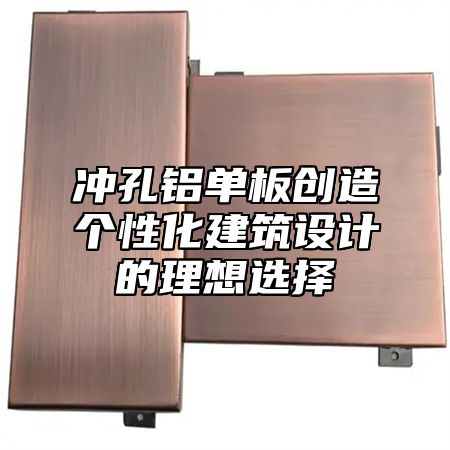冲孔铝单板创造个性化建筑设计的理想选择