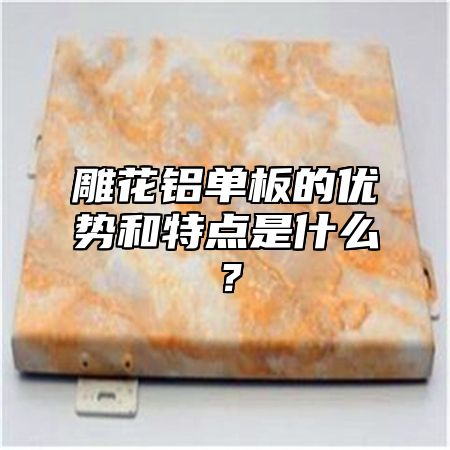 雕花铝单板的优势和特点是什么？