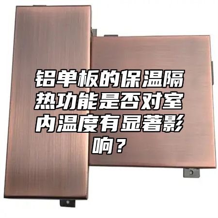 铝单板的保温隔热功能是否对室内温度有显著影响？