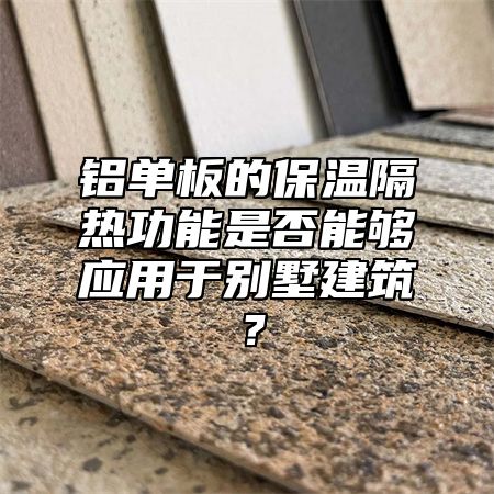 铝单板的保温隔热功能是否能够应用于别墅建筑？