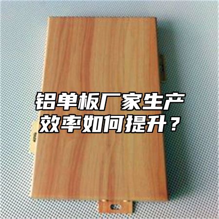 铝单板厂家生产效率如何提升？