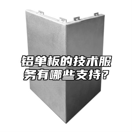 铝单板的技术服务有哪些支持？