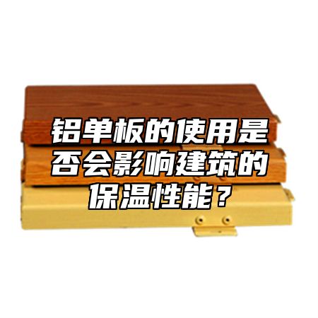 铝单板的使用是否会影响建筑的保温性能？