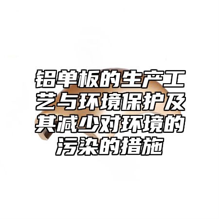 铝单板的生产工艺与环境保护及其减少对环境的污染的措施
