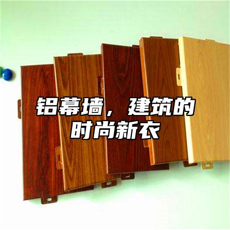铝幕墙，建筑的时尚新衣
