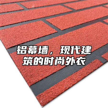 铝幕墙，现代建筑的时尚外衣