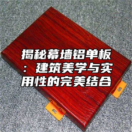 揭秘幕墙铝单板：建筑美学与实用性的完美结合