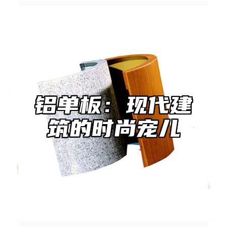 铝单板：现代建筑的时尚宠儿