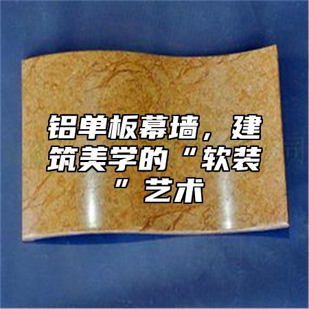 铝单板幕墙，建筑美学的“软装”艺术