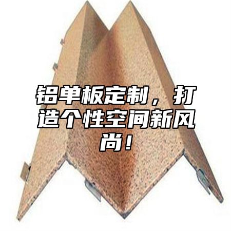 铝单板定制，打造个性空间新风尚！