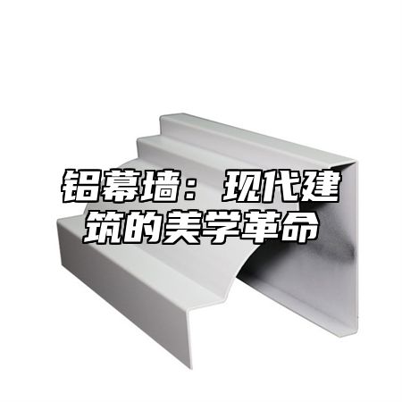 铝幕墙：现代建筑的美学革命