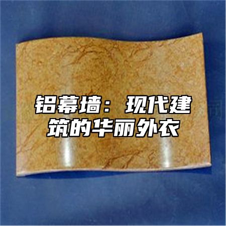 铝幕墙：现代建筑的华丽外衣