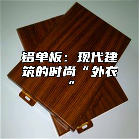 铝单板：现代建筑的时尚“外衣”