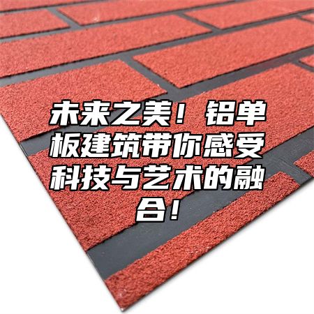 未来之美！铝单板建筑带你感受科技与艺术的融合！