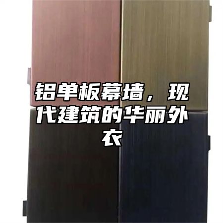 铝单板幕墙，现代建筑的华丽外衣