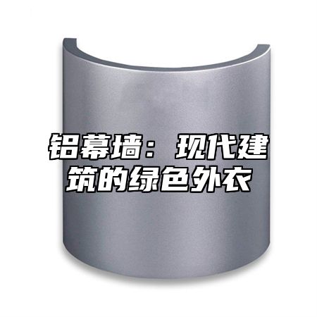 铝幕墙：现代建筑的绿色外衣