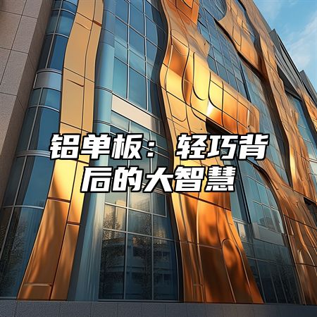 铝单板：轻巧背后的大智慧