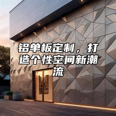 铝单板定制，打造个性空间新潮流