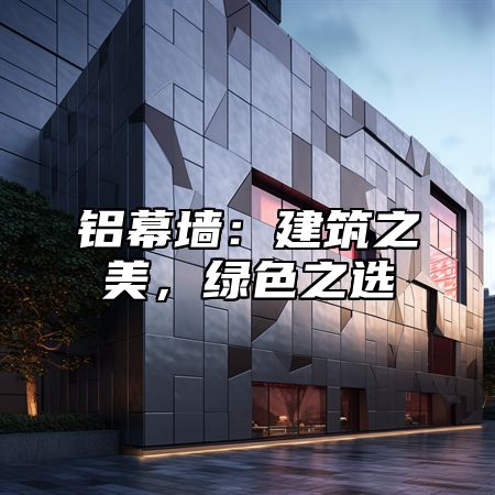 铝幕墙：建筑之美，绿色之选