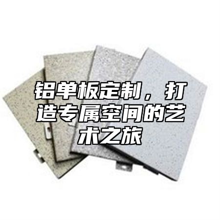 铝单板定制，打造专属空间的艺术之旅