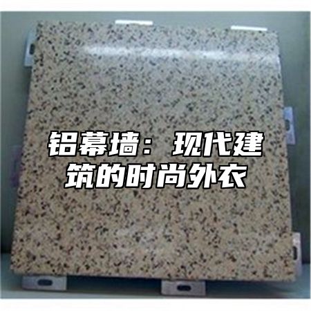 铝幕墙：现代建筑的时尚外衣