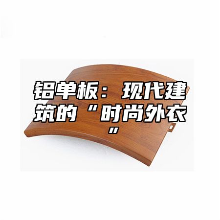 铝单板：现代建筑的“时尚外衣”
