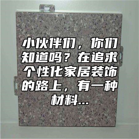 小伙伴们，你们知道吗？在追求个性化家居装饰的路上，有一种材料...