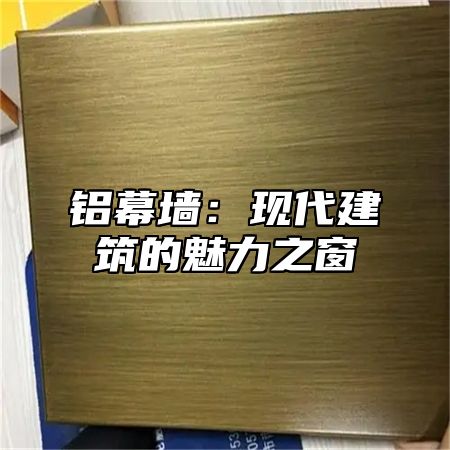 铝幕墙：现代建筑的魅力之窗