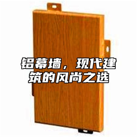 铝幕墙，现代建筑的风尚之选