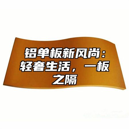 铝单板新风尚：轻奢生活，一板之隔