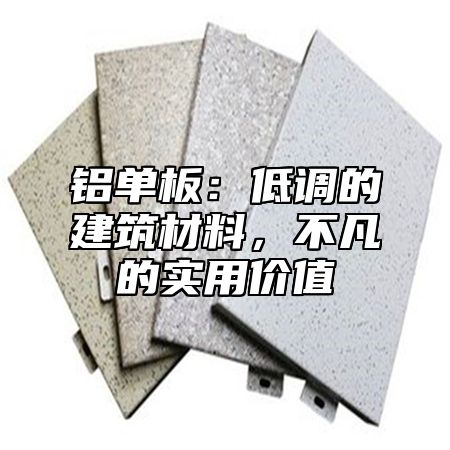 铝单板：低调的建筑材料，不凡的实用价值