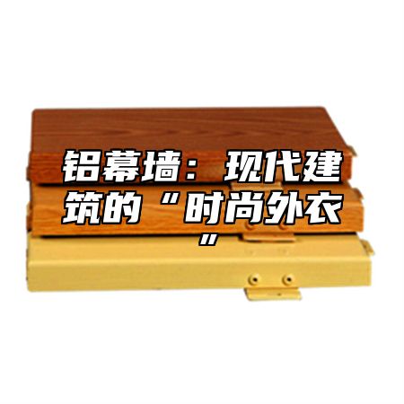 铝幕墙：现代建筑的“时尚外衣”