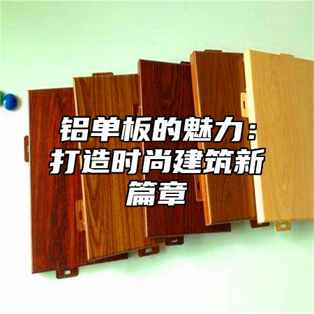 铝单板的魅力：打造时尚建筑新篇章