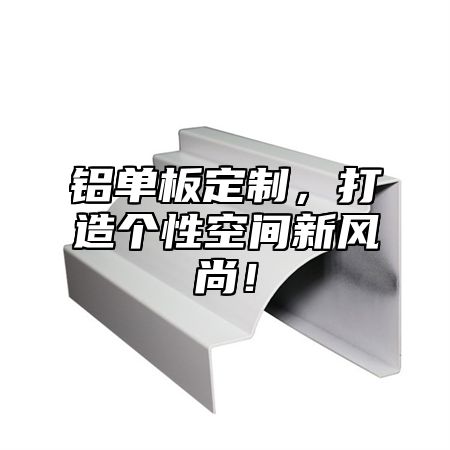 铝单板定制，打造个性空间新风尚！