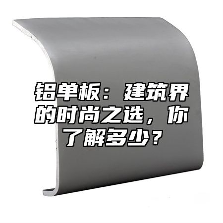 铝单板：建筑界的时尚之选，你了解多少？