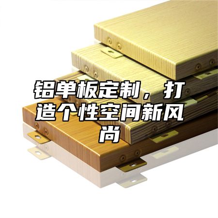 铝单板定制，打造个性空间新风尚