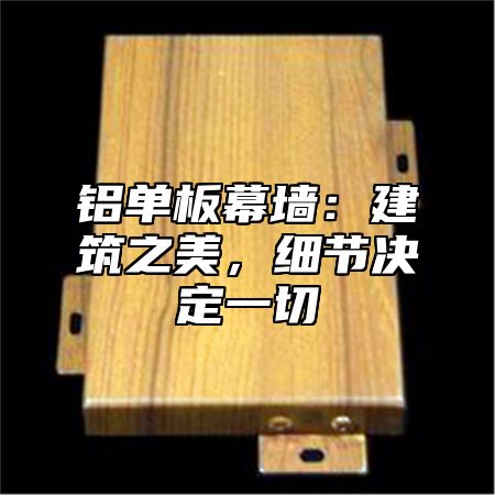 铝单板幕墙：建筑之美，细节决定一切