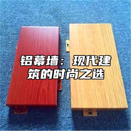 铝幕墙：现代建筑的时尚之选