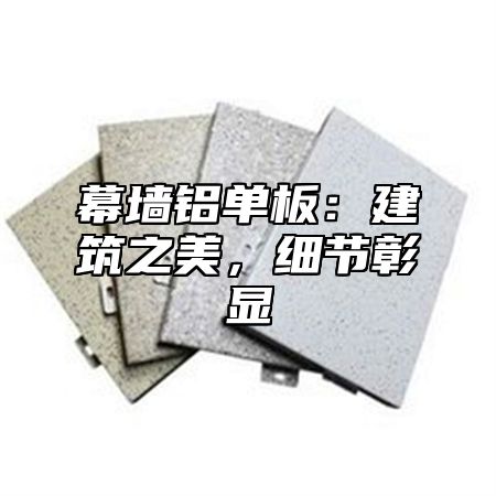 幕墙铝单板：建筑之美，细节彰显