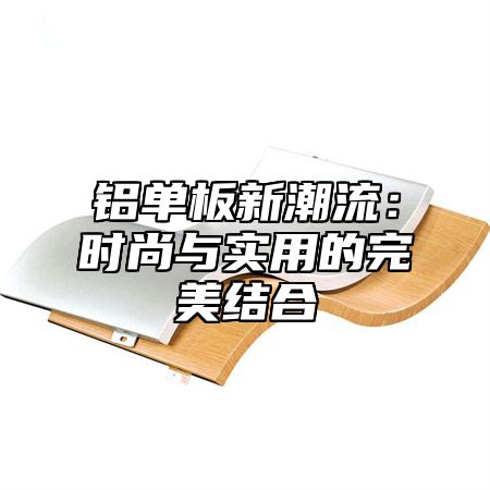 铝单板新潮流：时尚与实用的完美结合
