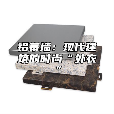 铝幕墙：现代建筑的时尚“外衣”