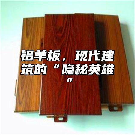 铝单板，现代建筑的“隐秘英雄”