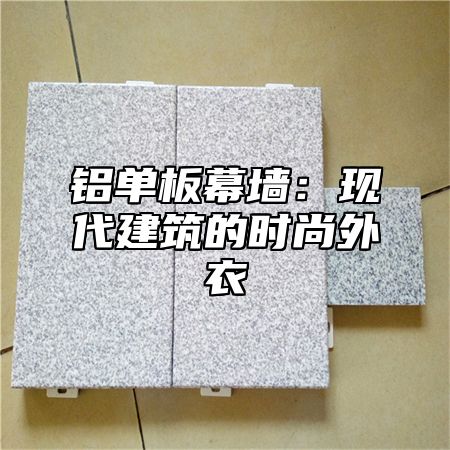 铝单板幕墙：现代建筑的时尚外衣